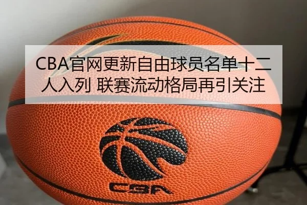 CBA官网更新自由球员名单十二人入列 联赛流动格局再引关注